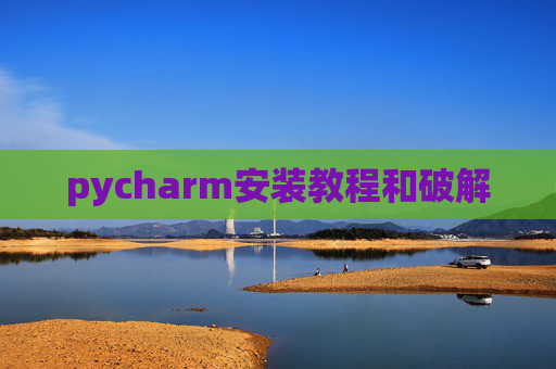 pycharm安装教程和破解 pycharm安装教程和破解